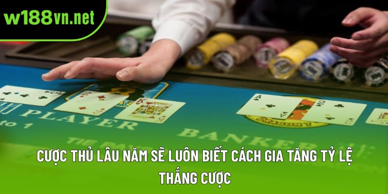 Cược thủ lâu năm sẽ luôn biết cách gia tăng tỷ lệ thắng cược Cược thủ lâu năm sẽ luôn biết cách gia tăng tỷ lệ thắng cược