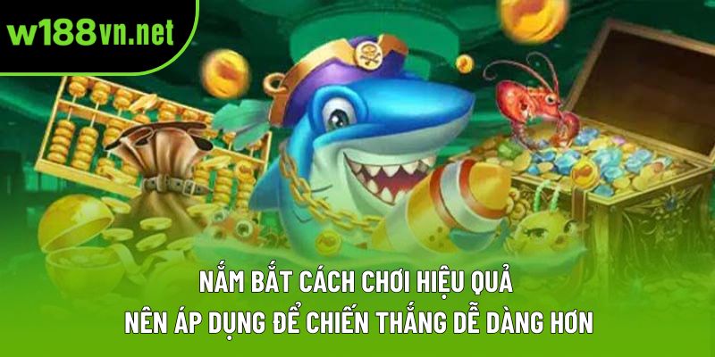 Nắm bắt cách chơi hiệu quả nên áp dụng để chiến thắng dễ dàng hơn Nắm bắt cách chơi hiệu quả nên áp dụng để chiến thắng dễ dàng hơn