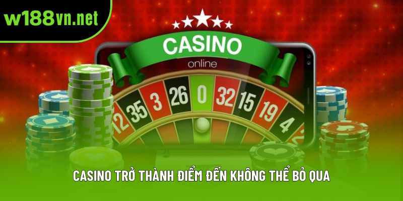 Casino trở thành điểm đến không thể bỏ qua Casino trở thành điểm đến không thể bỏ qua