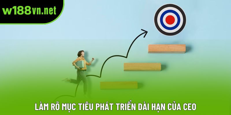 Làm rõ mục tiêu phát triển dài hạn của Ceo Làm rõ mục tiêu phát triển dài hạn của Ceo