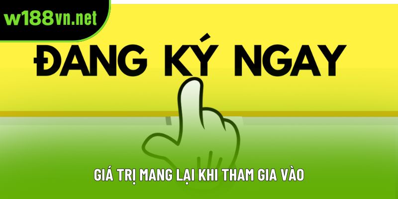 Giá trị mang lại khi tham gia vào Giá trị mang lại khi tham gia vào