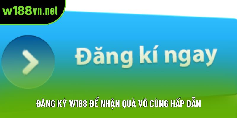 Đăng ký W188 để nhận quà vô cùng hấp dẫn Đăng ký W188 để nhận quà vô cùng hấp dẫn