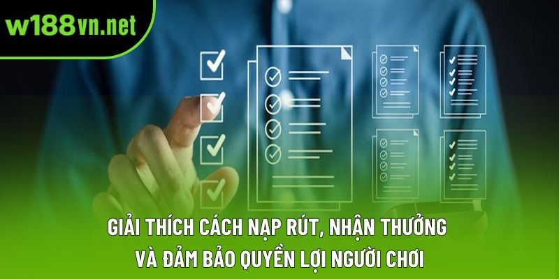 Giải thích cách nạp rút, nhận thưởng và đảm bảo quyền lợi người chơi Giải thích cách nạp rút, nhận thưởng và đảm bảo quyền lợi người chơi