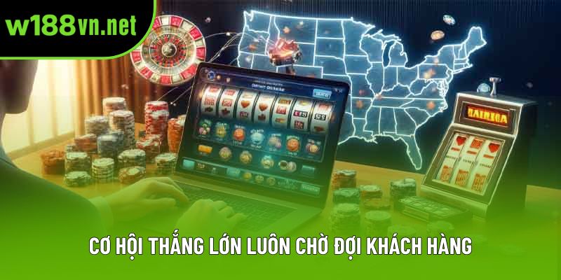 Cơ hội thắng lớn luôn chờ đợi khách hàng Cơ hội thắng lớn luôn chờ đợi khách hàng