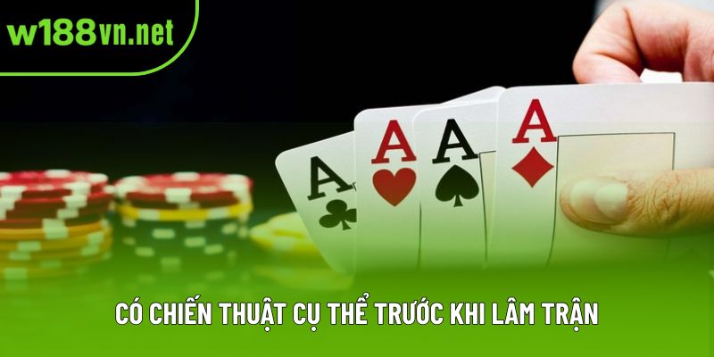 Có chiến thuật cụ thể trước khi lâm trận Có chiến thuật cụ thể trước khi lâm trận