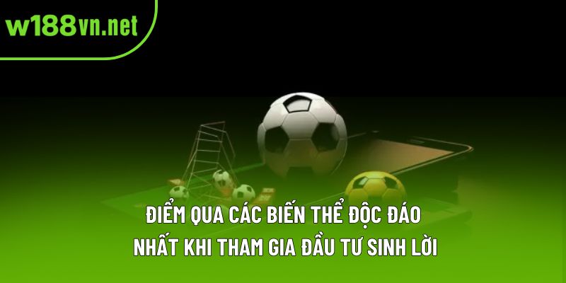Điểm qua các biến thể độc đáo nhất khi tham gia đầu tư sinh lời