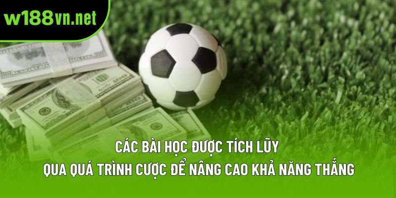 Các bài học được tích lũy qua quá trình cược để nâng cao khả năng thắng Các bài học được tích lũy qua quá trình cược để nâng cao khả năng thắng