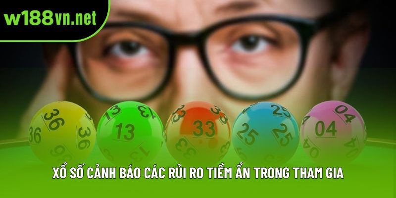 Xổ số cảnh báo các rủi ro tiềm ẩn trong tham gia Xổ số cảnh báo các rủi ro tiềm ẩn trong tham gia